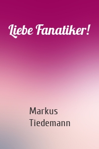 Liebe Fanatiker!