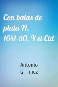 Con balas de plata II. 1641-50. Y el Cid