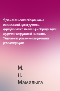 Применение инновационных технологий при изучении церебральных механизмов регуляции сердечно-сосудистой системы. Научные и учебно-методические рекомендации