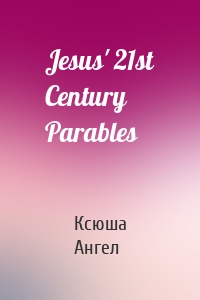 Jesus' 21st Century Parables