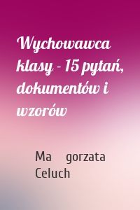 Wychowawca klasy - 15 pytań, dokumentów i wzorów