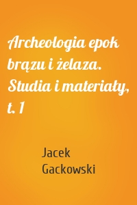 Archeologia epok brązu i żelaza. Studia i materiały, t. 1