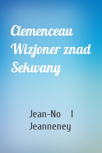 Clemenceau Wizjoner znad Sekwany