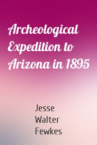 Archeological Expedition to Arizona in 1895