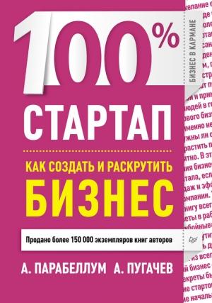 Обложка книги «100% стартап. Как создать и раскрутить бизнес» — Андрей Парабеллум, А. Пугачев
