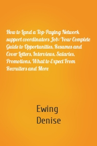 How to Land a Top-Paying Network support coordinators Job: Your Complete Guide to Opportunities, Resumes and Cover Letters, Interviews, Salaries, Promotions, What to Expect From Recruiters and More