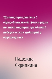 Организация работы в образовательной организации по минимизации проявлений поведенческих девиаций у обучающихся