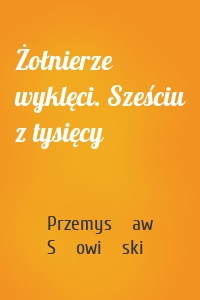 Żołnierze wyklęci. Sześciu z tysięcy