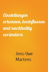 Einstellungen erkennen, beeinflussen und nachhaltig verändern