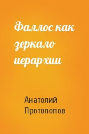 Обложка книги «Фаллос как зеркало иерархии» — Анатолий Протопопов