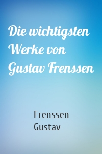 Die wichtigsten Werke von Gustav Frenssen