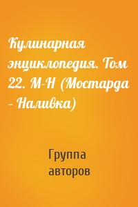Кулинарная энциклопедия. Том 22. М-Н (Мостарда – Наливка)