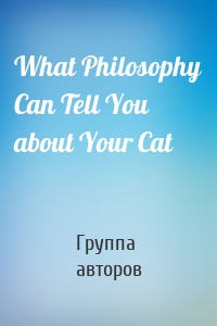 What Philosophy Can Tell You about Your Cat