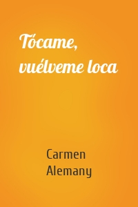 Tócame, vuélveme loca