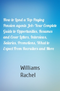 How to Land a Top-Paying Pension agents Job: Your Complete Guide to Opportunities, Resumes and Cover Letters, Interviews, Salaries, Promotions, What to Expect From Recruiters and More