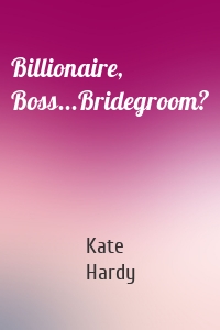 Billionaire, Boss...Bridegroom?