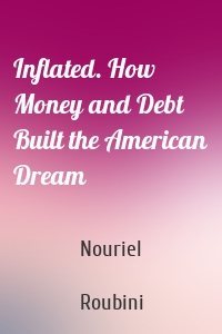 Inflated. How Money and Debt Built the American Dream