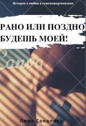 Обложка книги «Рано или поздно будешь моей!» — Лина Соколова