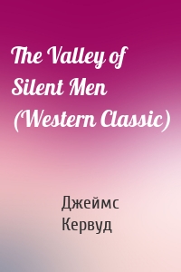 The Valley of Silent Men (Western Classic)
