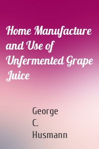 Home Manufacture and Use of Unfermented Grape Juice
