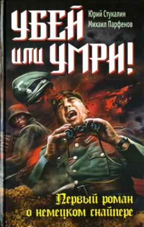 Обложка книги «Убей или умри! Первый роман о немецком снайпере» — Юрий Стукалин, Михаил Парфенов