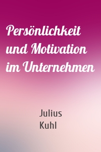 Persönlichkeit und Motivation im Unternehmen