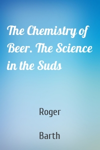 The Chemistry of Beer. The Science in the Suds