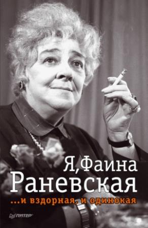 Обложка книги «Я, Фаина Раневская …и вздорная, и одинокая» — Юрий Иванович Крылов