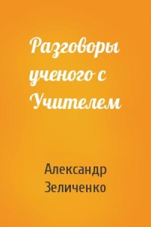 Обложка книги «Разговоры ученого с Учителем» — Александр Зеличенко