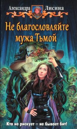 Обложка книги «Не благословляйте мужа Тьмой» — Александра Лисина