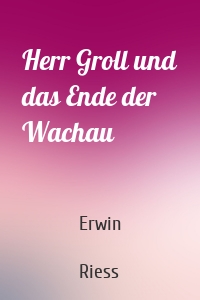 Herr Groll und das Ende der Wachau