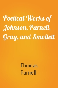 Poetical Works of Johnson, Parnell, Gray, and Smollett