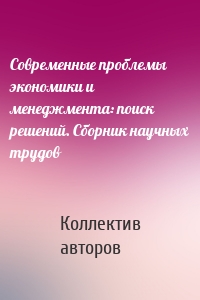 Современные проблемы экономики и менеджмента: поиск решений. Сборник научных трудов