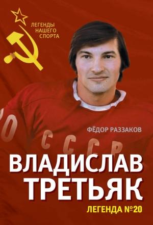 Обложка книги «Владислав Третьяк. Легенда №20» — Федор Раззаков