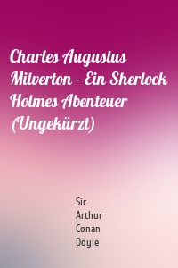 Charles Augustus Milverton - Ein Sherlock Holmes Abenteuer (Ungekürzt)