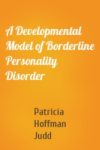 A Developmental Model of Borderline Personality Disorder