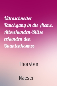 Ultraschneller Tauchgang in die Atome. Attosekunden-Blitze erkunden den Quantenkosmos