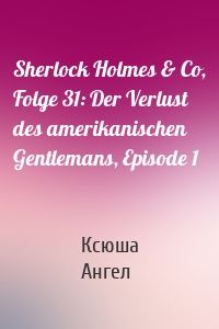 Sherlock Holmes & Co, Folge 31: Der Verlust des amerikanischen Gentlemans, Episode 1