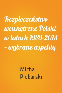 Bezpieczeństwo wewnętrzne Polski w latach 1989-2013 – wybrane aspekty