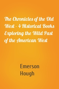 The Chronicles of the Old West - 4 Historical Books Exploring the Wild Past of the American West