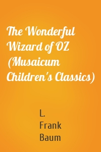 The Wonderful Wizard of OZ (Musaicum Children's Classics)
