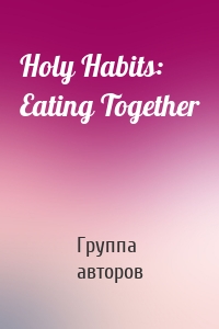 Holy Habits: Eating Together