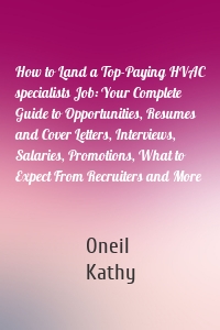 How to Land a Top-Paying HVAC specialists Job: Your Complete Guide to Opportunities, Resumes and Cover Letters, Interviews, Salaries, Promotions, What to Expect From Recruiters and More