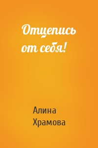 Отцепись от себя!