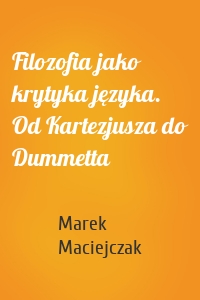 Filozofia jako krytyka języka. Od Kartezjusza do Dummetta