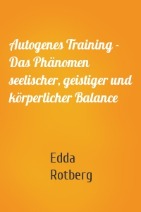 Autogenes Training - Das Phänomen seelischer, geistiger und körperlicher Balance