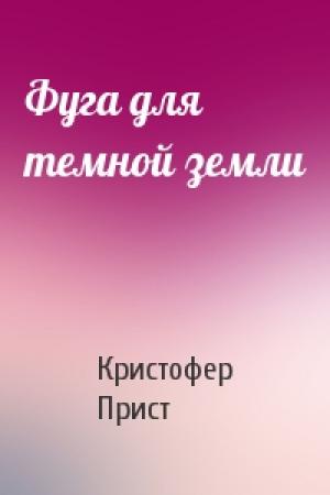 Обложка книги «Фуга для темной земли» — Кристофер Прист