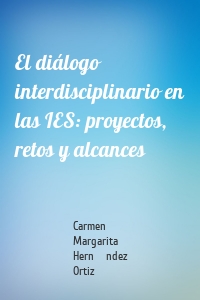 El diálogo interdisciplinario en las IES: proyectos, retos y alcances