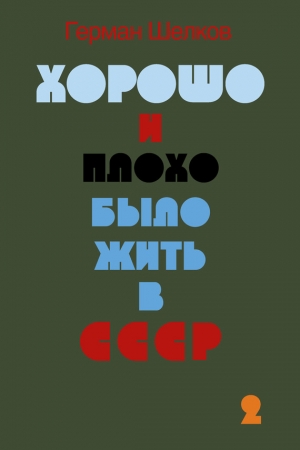 Обложка книги «Хорошо и плохо было жить в СССР. Книга вторая» — Герман Шелков