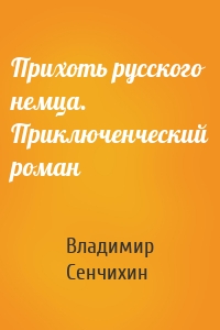 Прихоть русского немца. Приключенческий роман